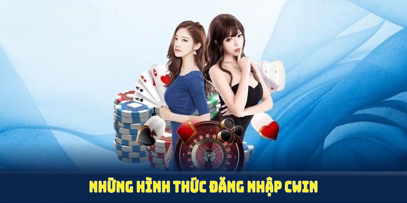 Những hình thức đăng nhập Cwin cơ bản, nhanh chóng